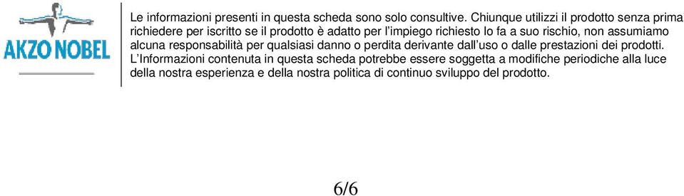 rischio, non assumiamo alcuna responsabilità per qualsiasi danno o perdita derivante dall uso o dalle prestazioni dei