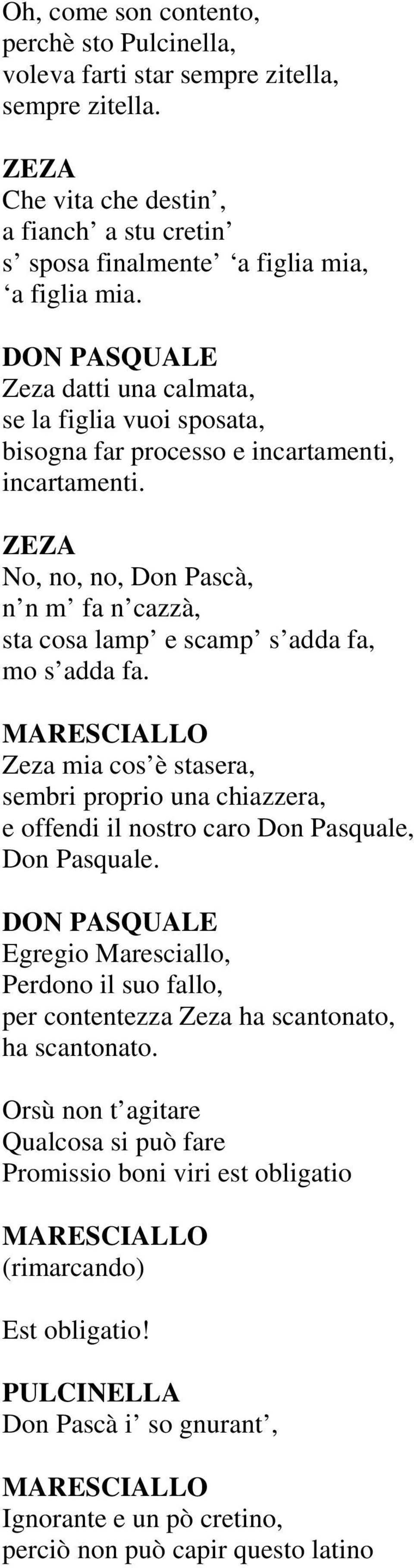 No, no, no, Don Pascà, n n m fa n cazzà, sta cosa lamp e scamp s adda fa, mo s adda fa. Zeza mia cos è stasera, sembri proprio una chiazzera, e offendi il nostro caro Don Pasquale, Don Pasquale.