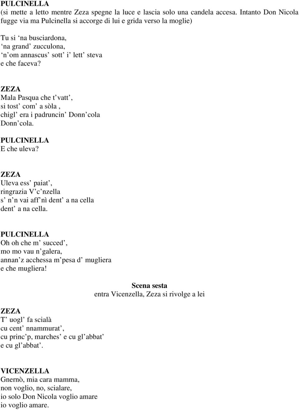 Mala Pasqua che t vatt, si tost com a sòla, chigl era i padruncin Donn cola Donn cola. E che uleva? Uleva ess paiat, ringrazia V c nzella s n n vai aff nì dent a na cella dent a na cella.