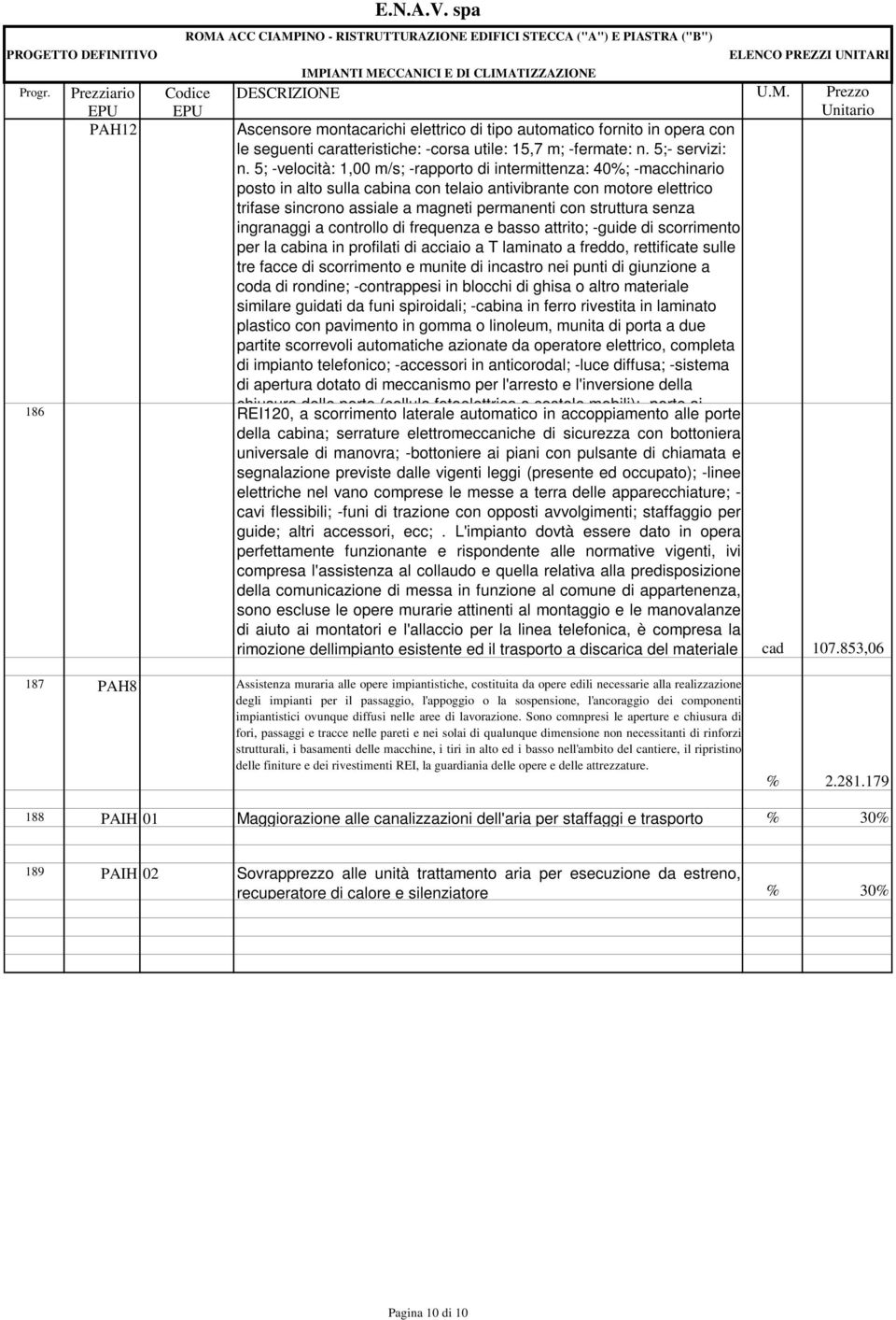 struttura senza ingranaggi a controllo di frequenza e basso attrito; -guide di scorrimento per la cabina in profilati di acciaio a T laminato a freddo, rettificate sulle tre facce di scorrimento e