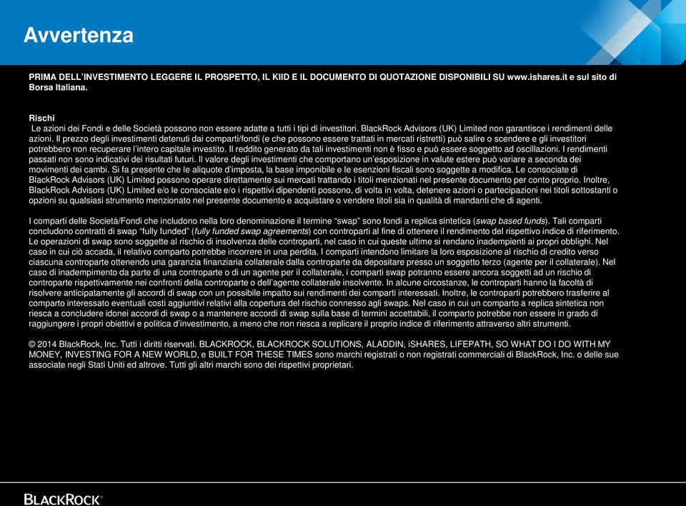 Il prezzo degli investimenti detenuti dai comparti/fondi (e che possono essere trattati in mercati ristretti) può salire o scendere e gli investitori potrebbero non recuperare l intero capitale