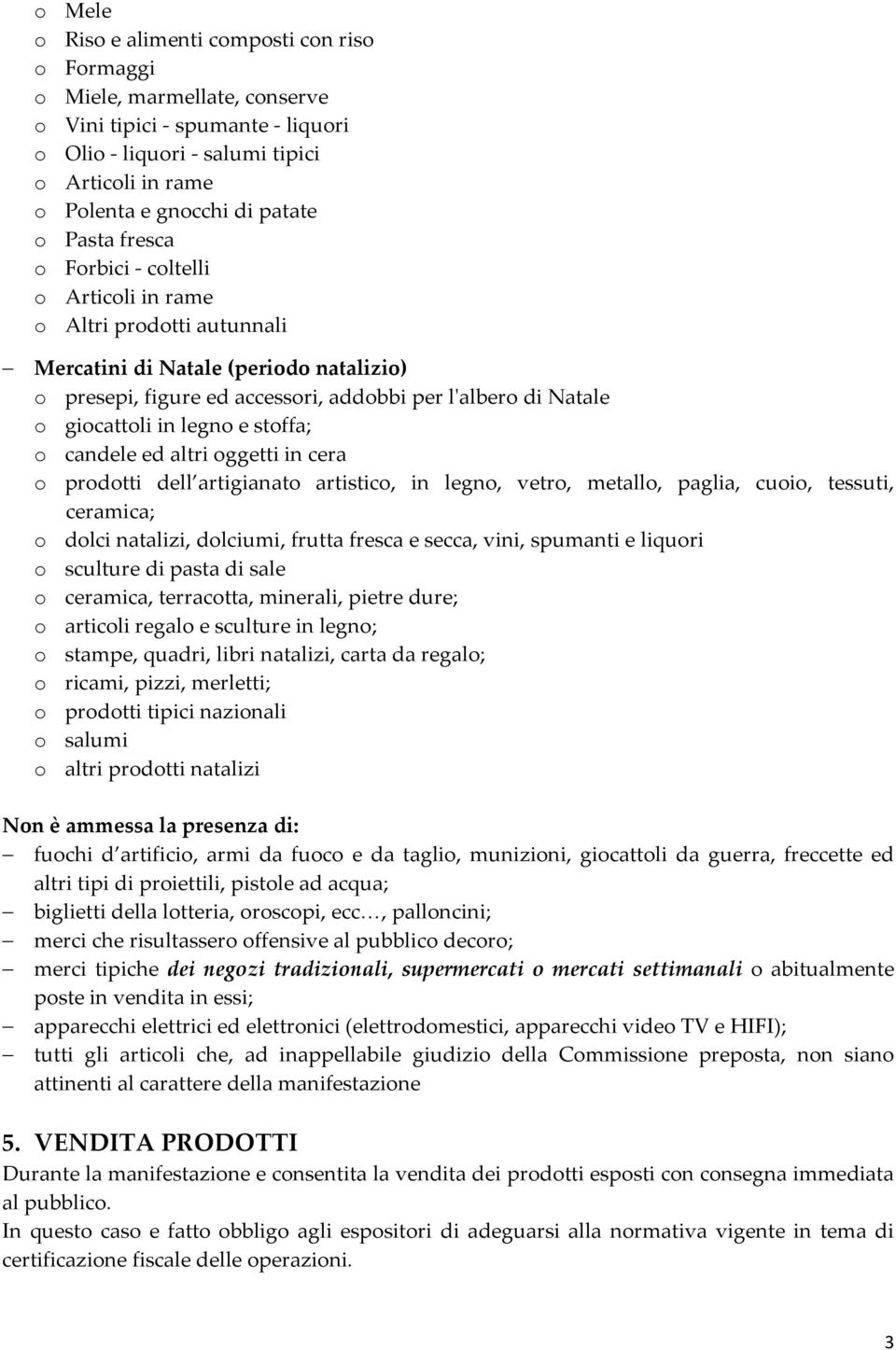 giocattoli in legno e stoffa; o candele ed altri oggetti in cera o prodotti dell artigianato artistico, in legno, vetro, metallo, paglia, cuoio, tessuti, ceramica; o dolci natalizi, dolciumi, frutta