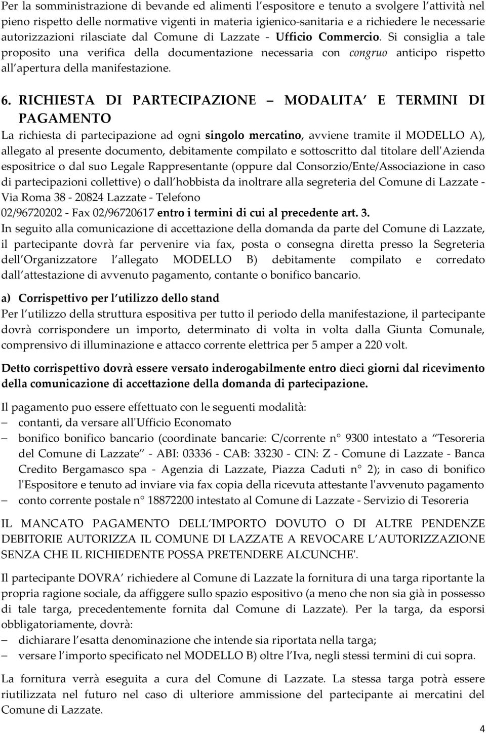 Si consiglia a tale proposito una verifica della documentazione necessaria con congruo anticipo rispetto all apertura della manifestazione. 6.