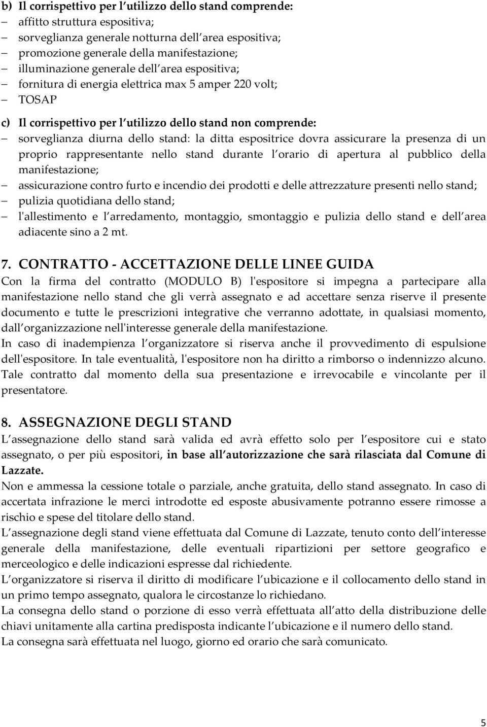 espositrice dovra assicurare la presenza di un proprio rappresentante nello stand durante l orario di apertura al pubblico della manifestazione; assicurazione contro furto e incendio dei prodotti e