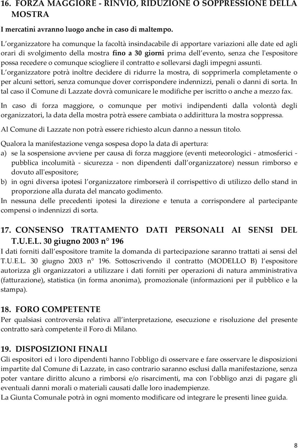 recedere o comunque sciogliere il contratto e sollevarsi dagli impegni assunti.