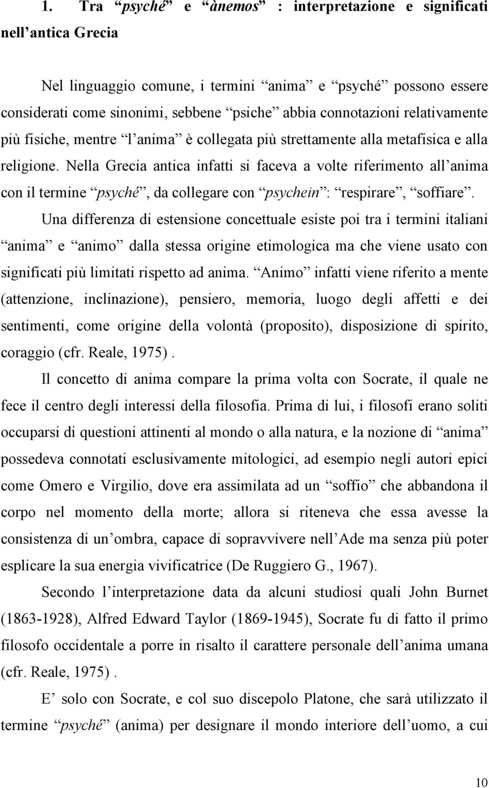 Nella Grecia antica infatti si faceva a volte riferimento all anima con il termine psyché, da collegare con psychein : respirare, soffiare.