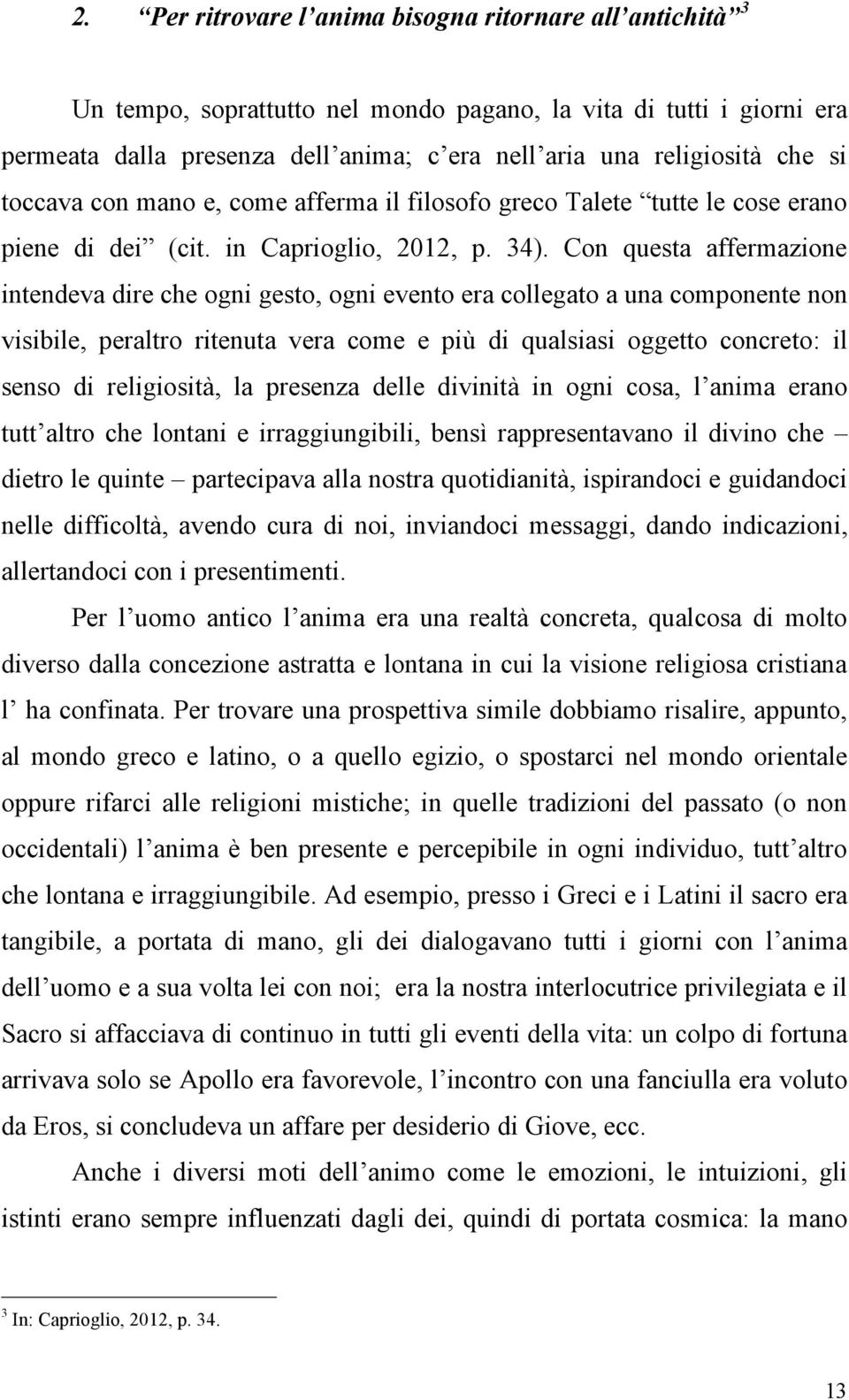 Con questa affermazione intendeva dire che ogni gesto, ogni evento era collegato a una componente non visibile, peraltro ritenuta vera come e più di qualsiasi oggetto concreto: il senso di