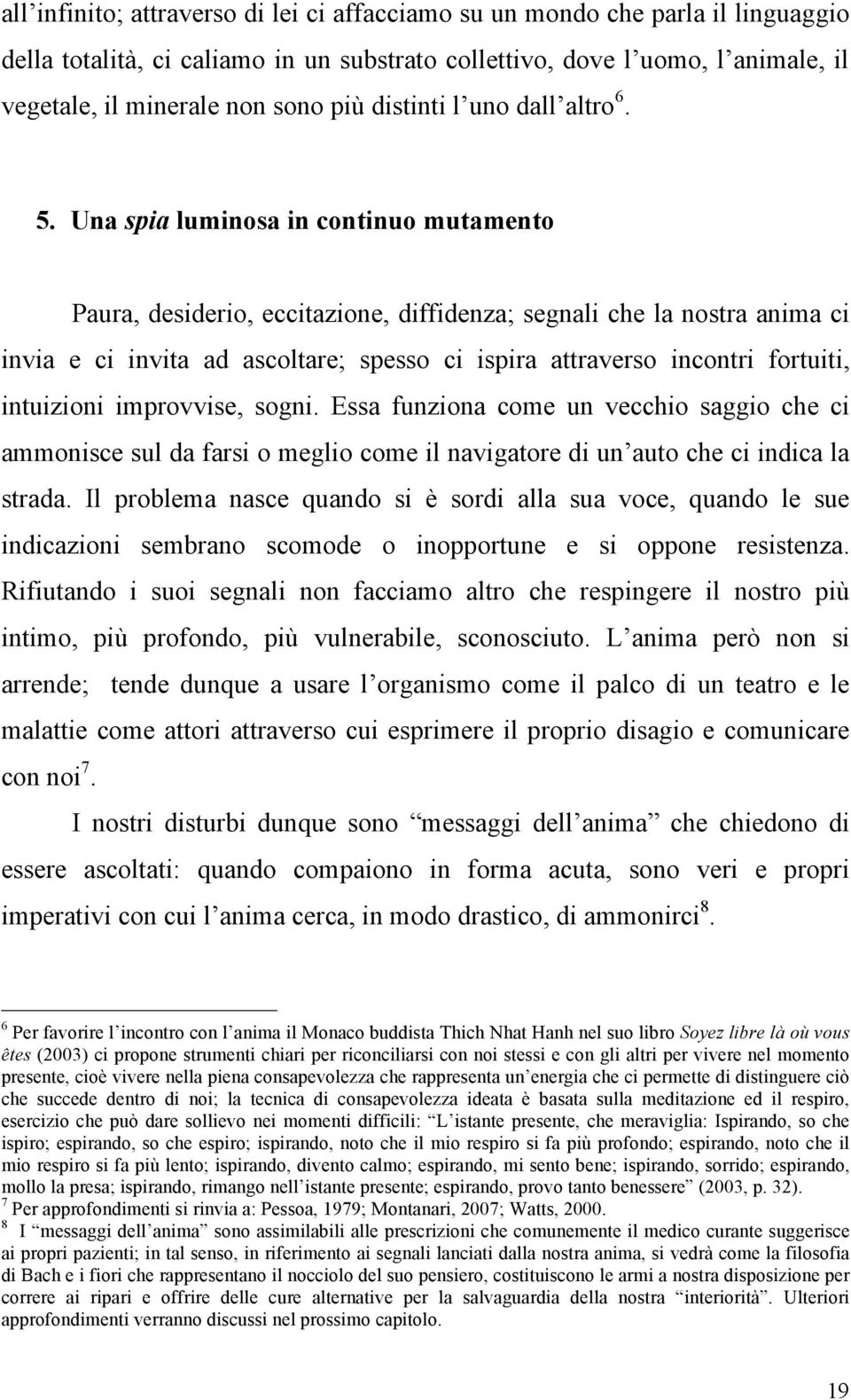 Una spia luminosa in continuo mutamento Paura, desiderio, eccitazione, diffidenza; segnali che la nostra anima ci invia e ci invita ad ascoltare; spesso ci ispira attraverso incontri fortuiti,