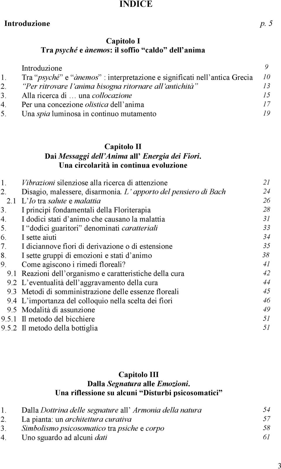 Una spia luminosa in continuo mutamento 19 Capitolo II Dai Messaggi dell Anima all Energia dei Fiori. Una circolarità in continua evoluzione 1. Vibrazioni silenziose alla ricerca di attenzione 21 2.