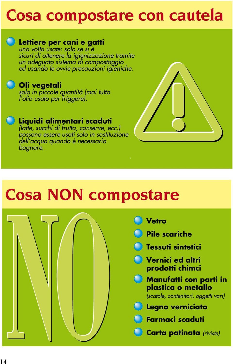 Liquidi alimentari scaduti (latte, succhi di frutta, conserve, ecc.) possono essere usati solo in sostituzione dell acqua quando è necessario bagnare.