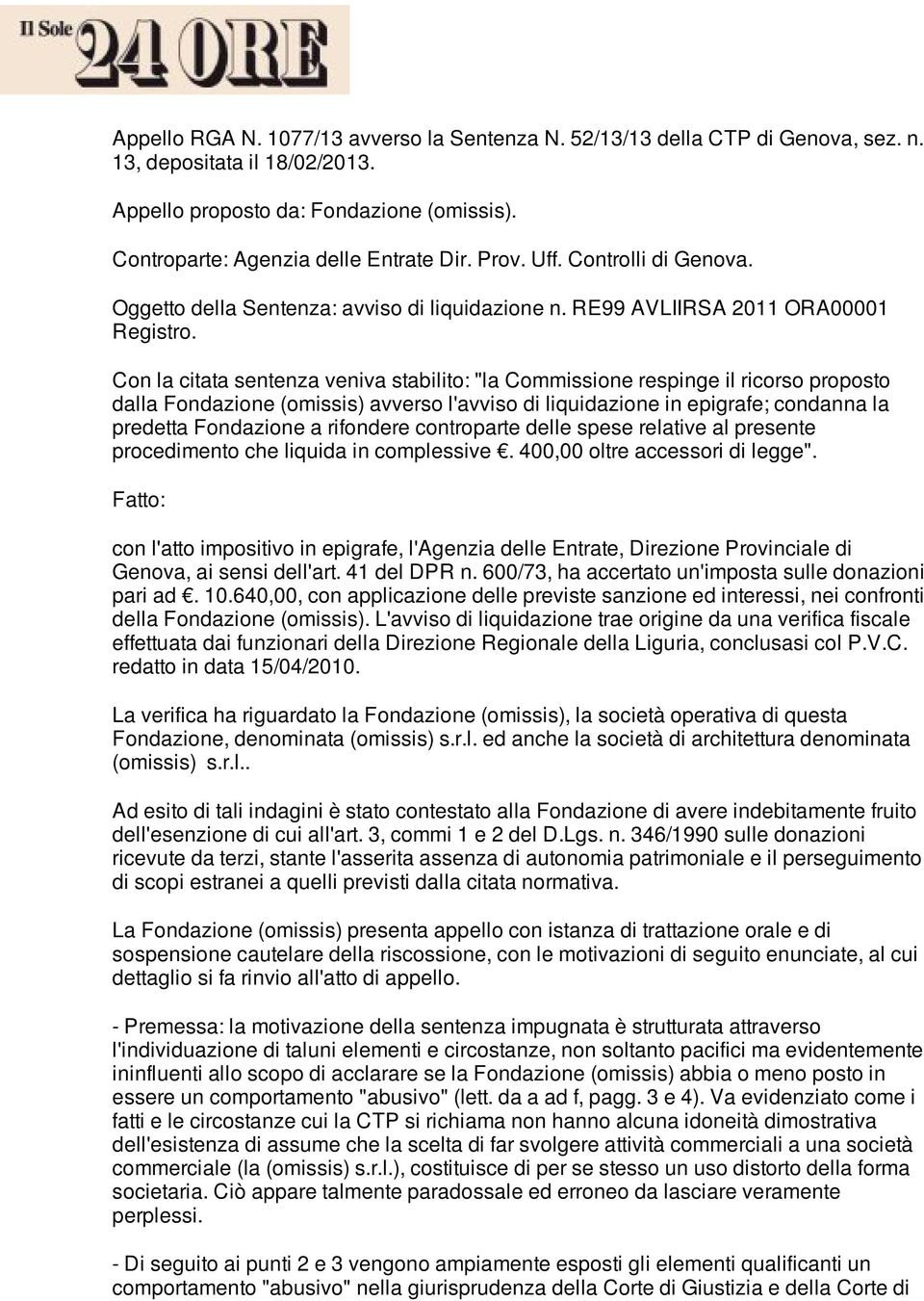 Con la citata sentenza veniva stabilito: "la Commissione respinge il ricorso proposto dalla Fondazione (omissis) avverso l'avviso di liquidazione in epigrafe; condanna la predetta Fondazione a