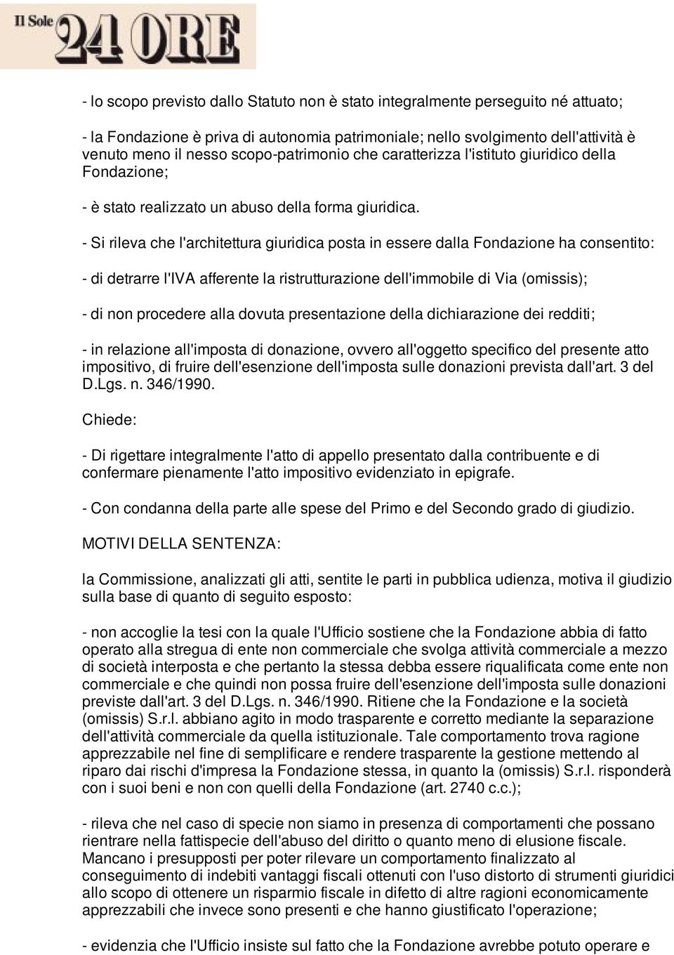 - Si rileva che l'architettura giuridica posta in essere dalla Fondazione ha consentito: - di detrarre l'iva afferente la ristrutturazione dell'immobile di Via (omissis); - di non procedere alla