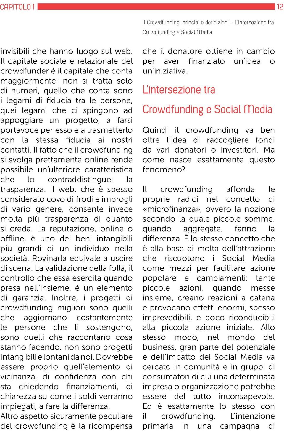 spingono ad appoggiare un progetto, a farsi portavoce per esso e a trasmetterlo con la stessa fiducia ai nostri contatti.