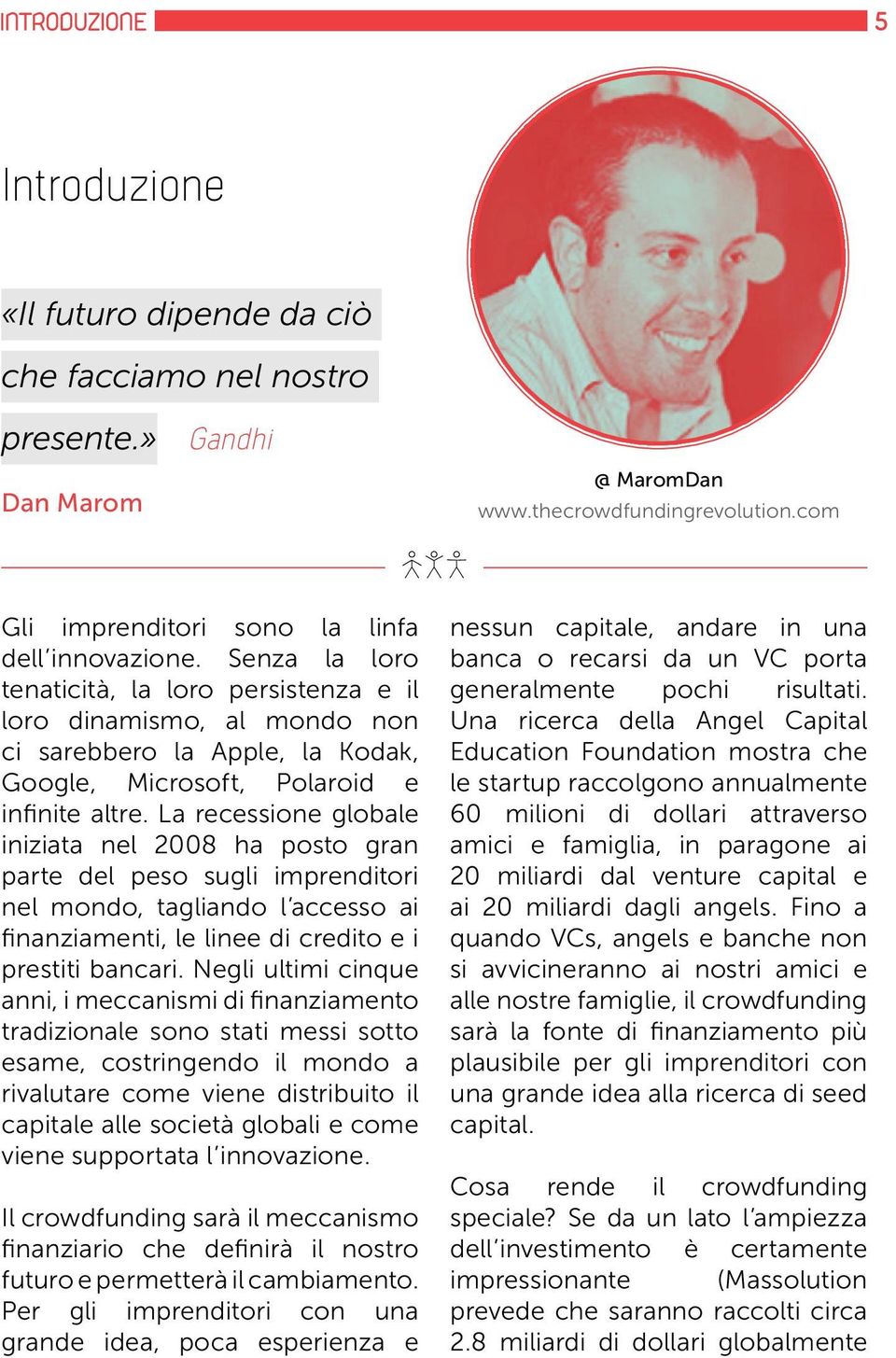 La recessione globale iniziata nel 2008 ha posto gran parte del peso sugli imprenditori nel mondo, tagliando l accesso ai finanziamenti, le linee di credito e i prestiti bancari.