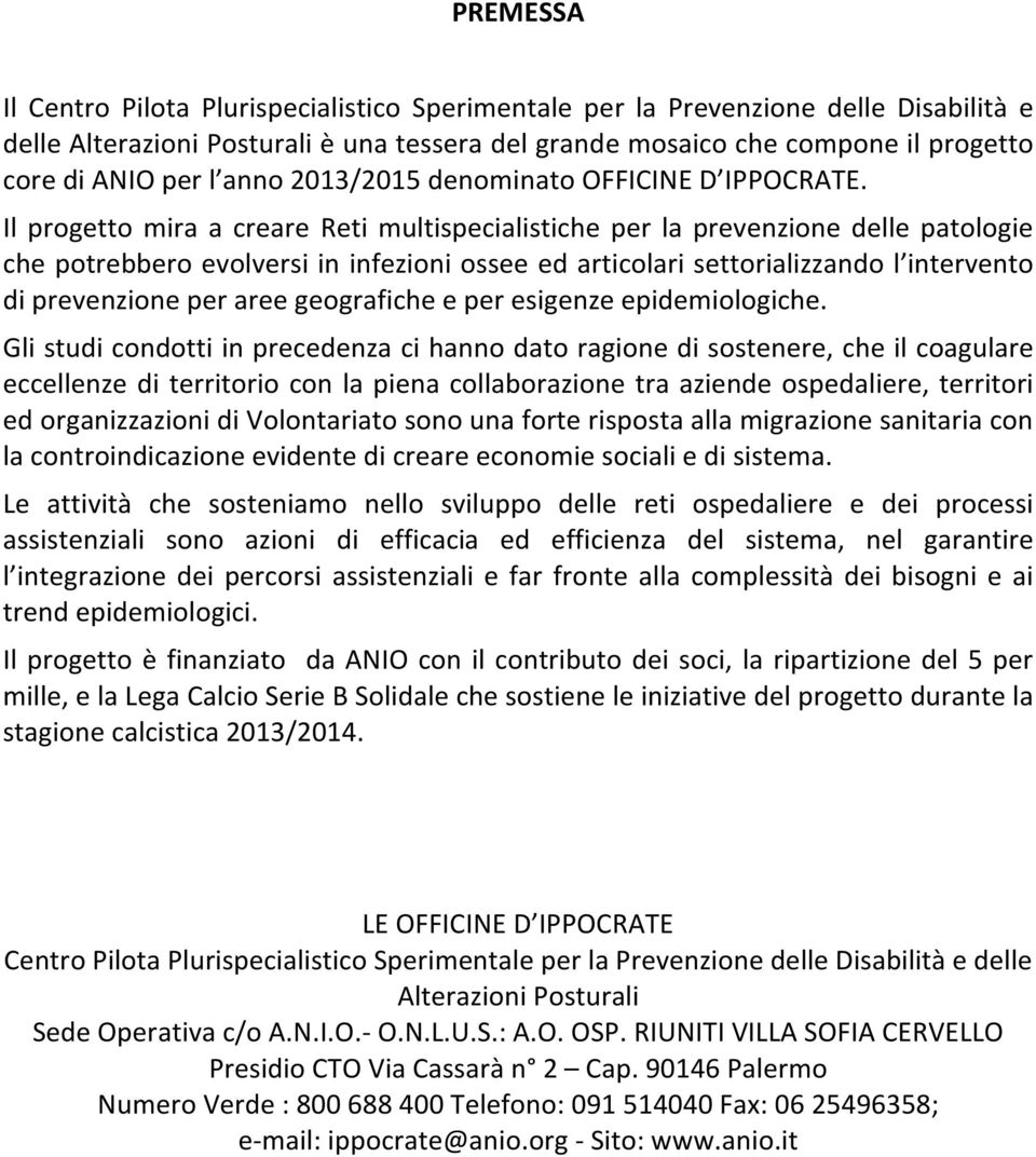 Il progetto mira a creare Reti multispecialistiche per la prevenzione delle patologie che potrebbero evolversi in infezioni ossee ed articolari settorializzando l intervento di prevenzione per aree