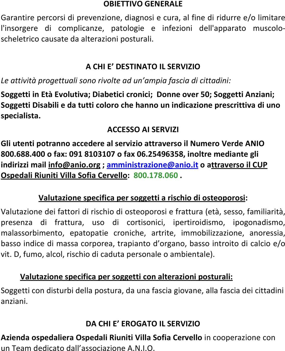 A CHI E DESTINATO IL SERVIZIO Le attività progettuali sono rivolte ad un ampia fascia di cittadini: Soggetti in Età Evolutiva; Diabetici cronici; Donne over 50; Soggetti Anziani; Soggetti Disabili e