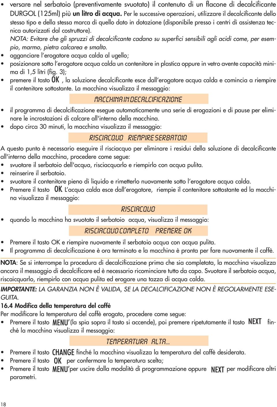 costruttore). NOTA: Evitare che gli spruzzi di decalcificante cadano su superfici sensibili agli acidi come, per esempio, marmo, pietra calcarea e smalto.