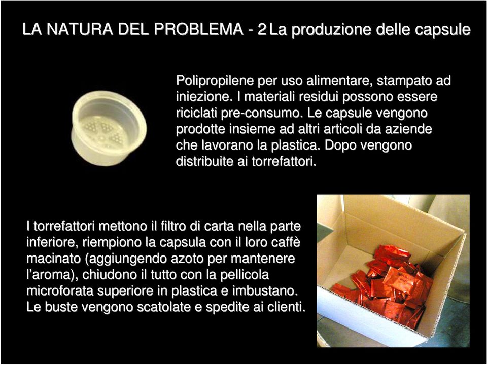 Le capsule vengono prodotte insieme ad altri articoli da aziende che lavorano la plastica. Dopo vengono distribuite ai torrefattori.