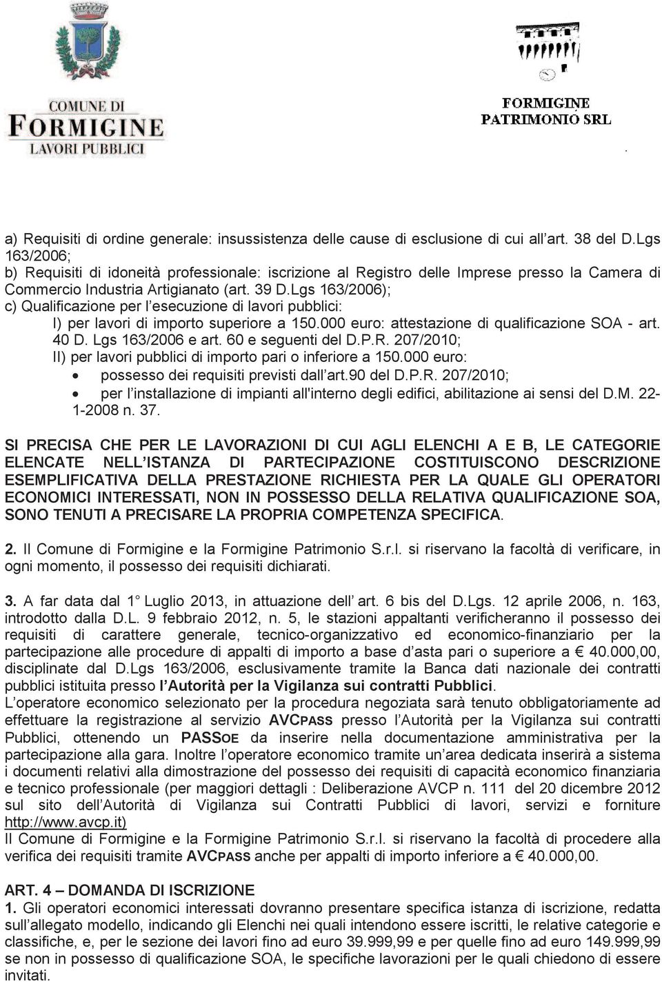 Lgs 163/2006); c) Qualificazione per l esecuzione di lavori pubblici: I) per lavori di importo superiore a 150.000 euro: attestazione di qualificazione SOA - art. 40 D. Lgs 163/2006 e art.