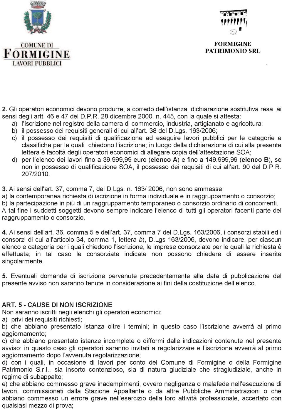 163/2006; c) il possesso dei requisiti di qualificazione ad eseguire lavori pubblici per le categorie e classifiche per le quali chiedono l iscrizione; in luogo della dichiarazione di cui alla