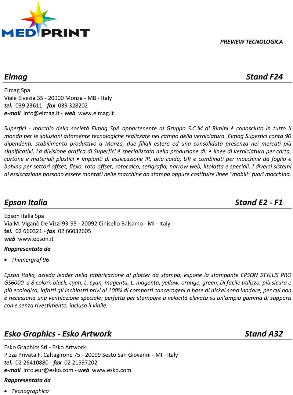 Elmag Superfici conta 90 dipendenti, stabilimento produttivo a Monza, due filiali estere ed una consolidata presenza nei mercati più significativi.