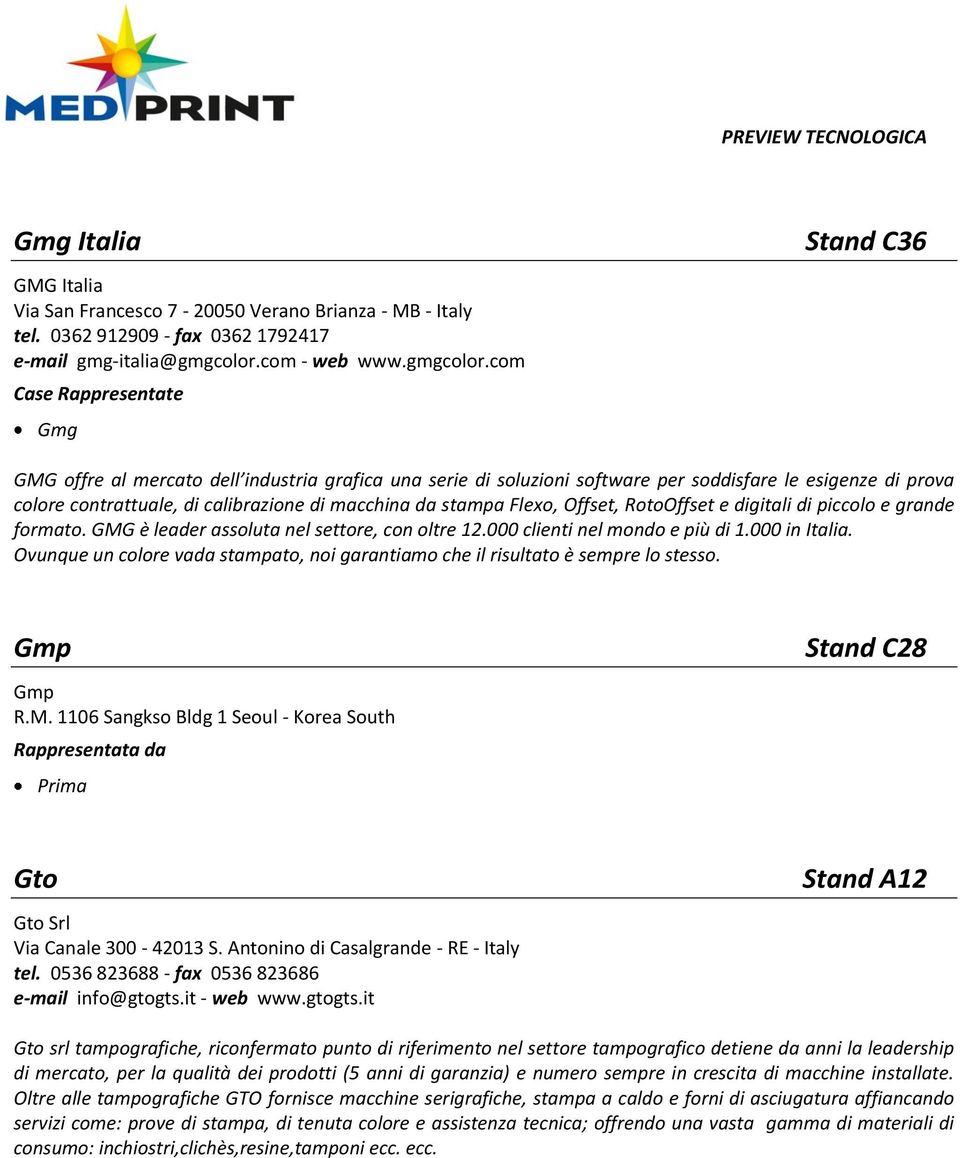 com Case Rappresentate Gmg Stand C36 GMG offre al mercato dell industria grafica una serie di soluzioni software per soddisfare le esigenze di prova colore contrattuale, di calibrazione di macchina