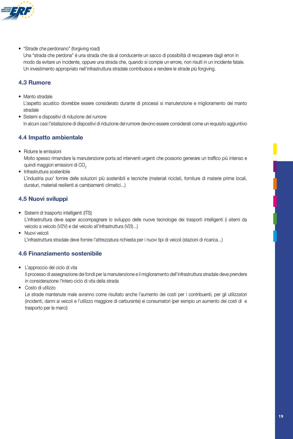 3 Rumore Manto stradale L aspetto acustico dovrebbe essere considerato durante di processi si manutenzione e miglioramento del manto stradale Sistemi e dispositivi di riduzione del rumore In alcuni