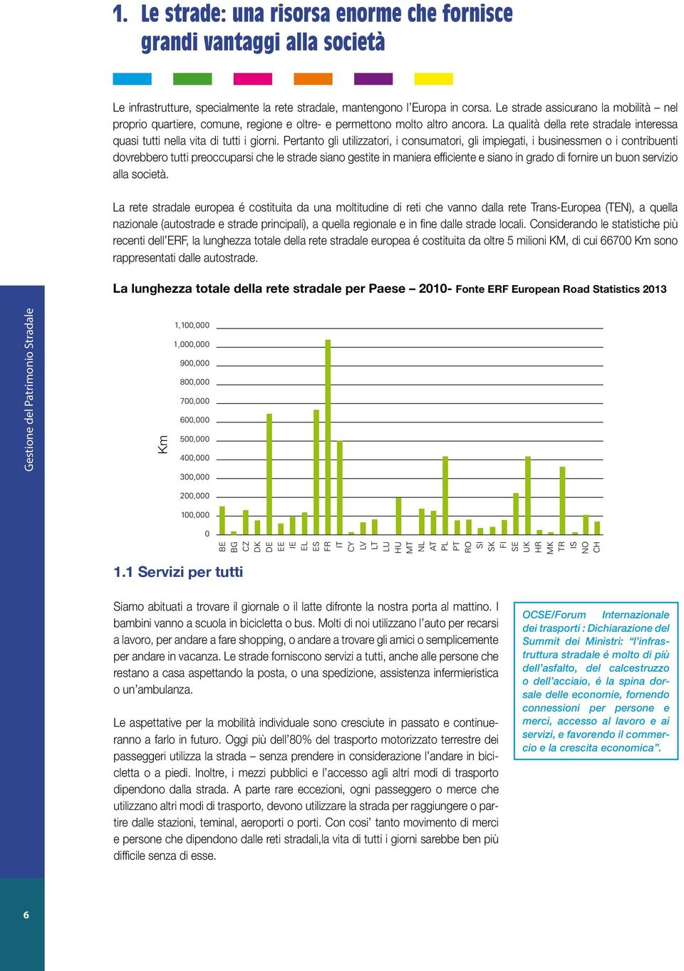 Pertanto gli utilizzatori, i consumatori, gli impiegati, i businessmen o i contribuenti dovrebbero tutti preoccuparsi che le strade siano gestite in maniera efficiente e siano in grado di fornire un