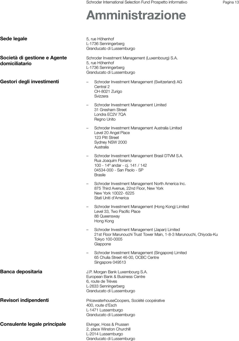 5, rue Höhenhof L-1736 Senningerberg Granducato di Lussemburgo Gestori degli investimenti Schroder Investment Management (Switzerland) AG Central 2 CH-8021 Zurigo Svizzera 31 Gresham Street Londra