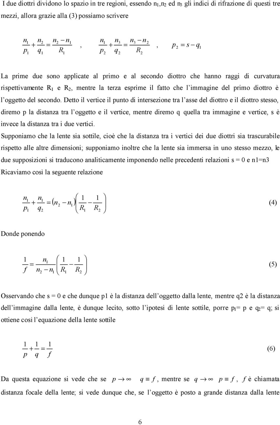 Detto l vertce l punto d ntersezone tra l asse del dottro e l dottro stesso, dremo p la dstanza tra l oggetto e l vertce, mentre dremo q quella tra mmagne e vertce, s è nvece la dstanza tra due vertc.