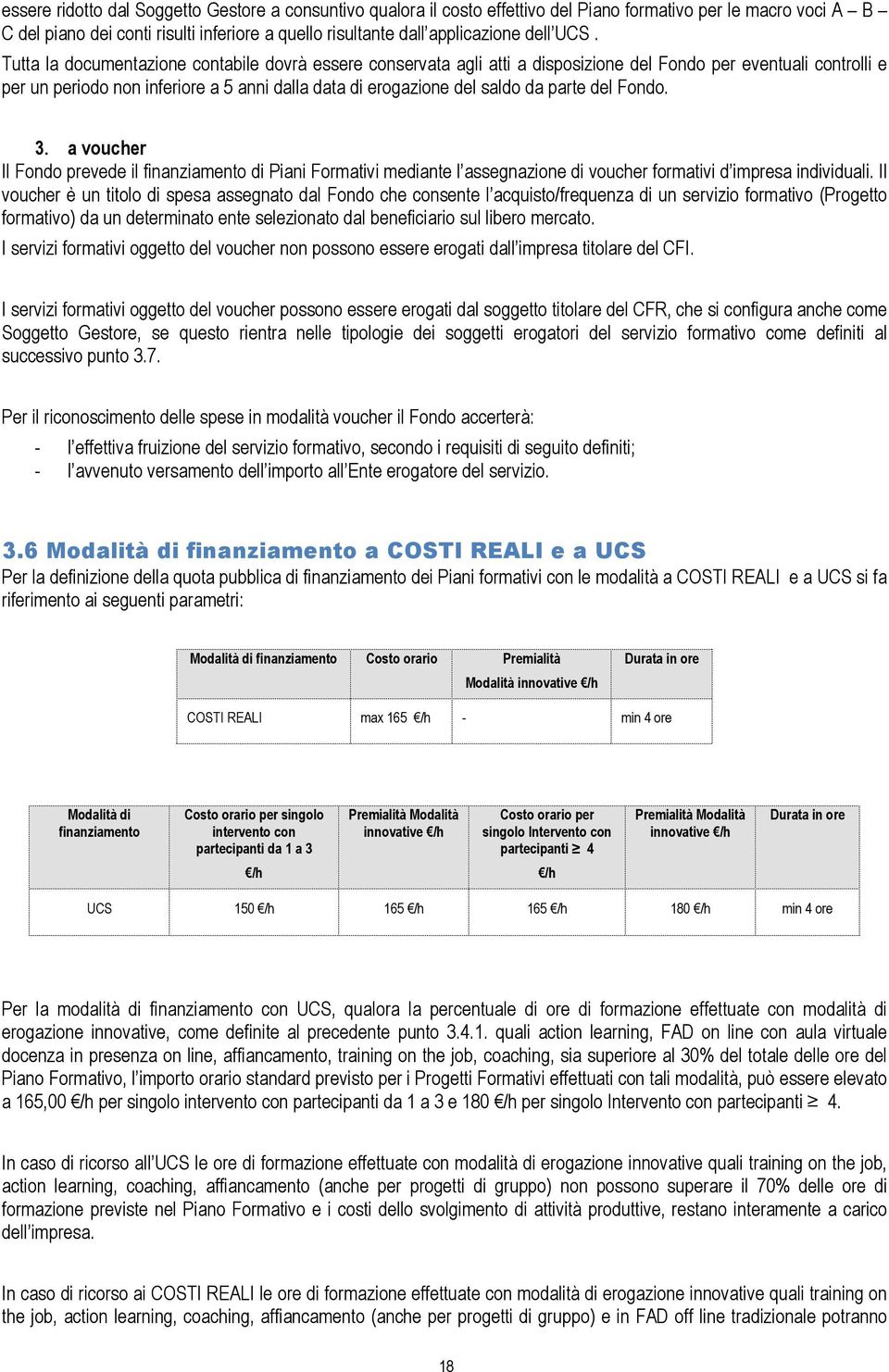 Tutta la documentazione contabile dovrà essere conservata agli atti a disposizione del Fondo per eventuali controlli e per un periodo non inferiore a 5 anni dalla data di erogazione del saldo da