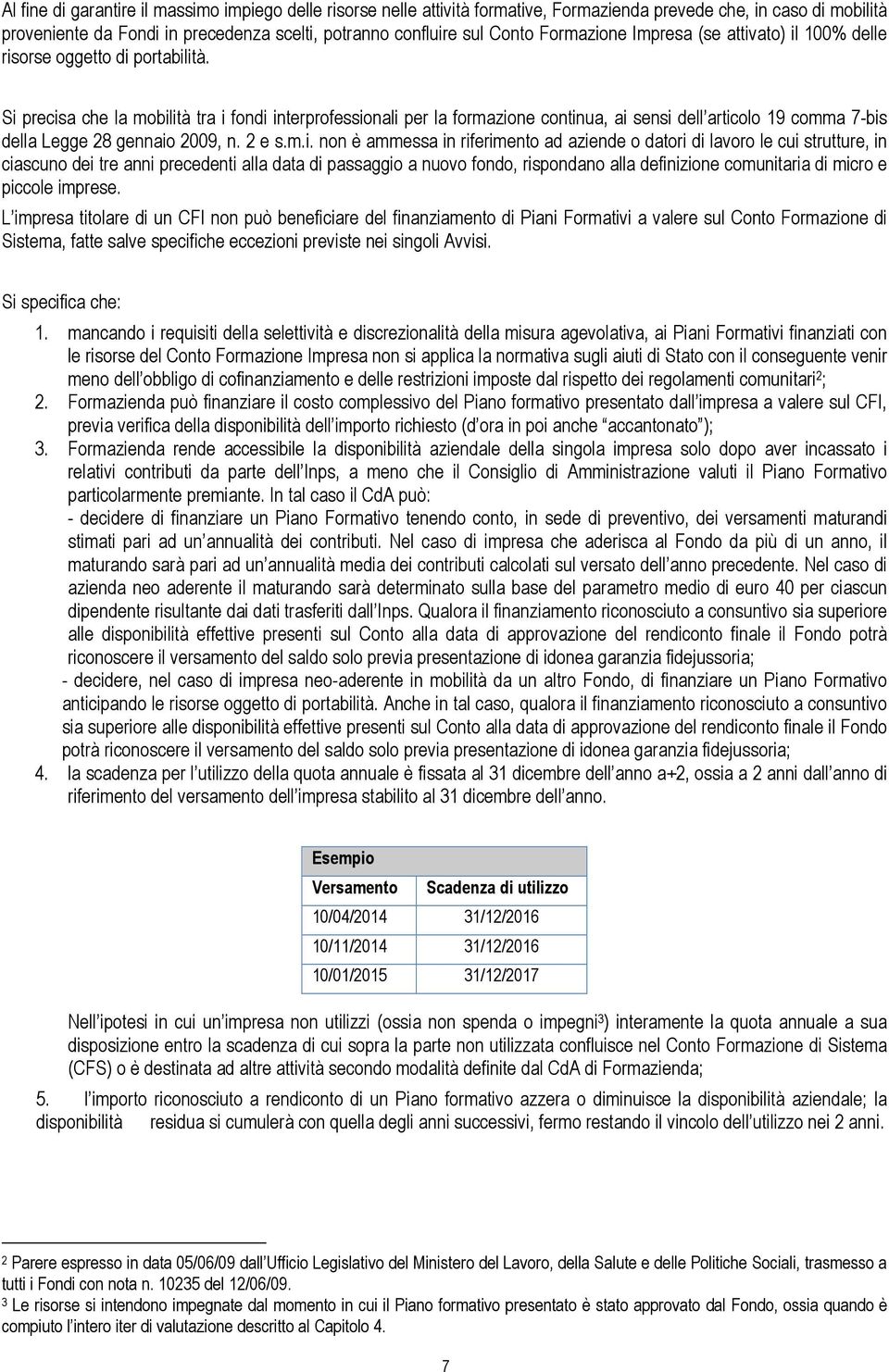 Si precisa che la mobilità tra i fondi interprofessionali per la formazione continua, ai sensi dell articolo 19 comma 7-bis della Legge 28 gennaio 2009, n. 2 e s.m.i. non è ammessa in riferimento ad