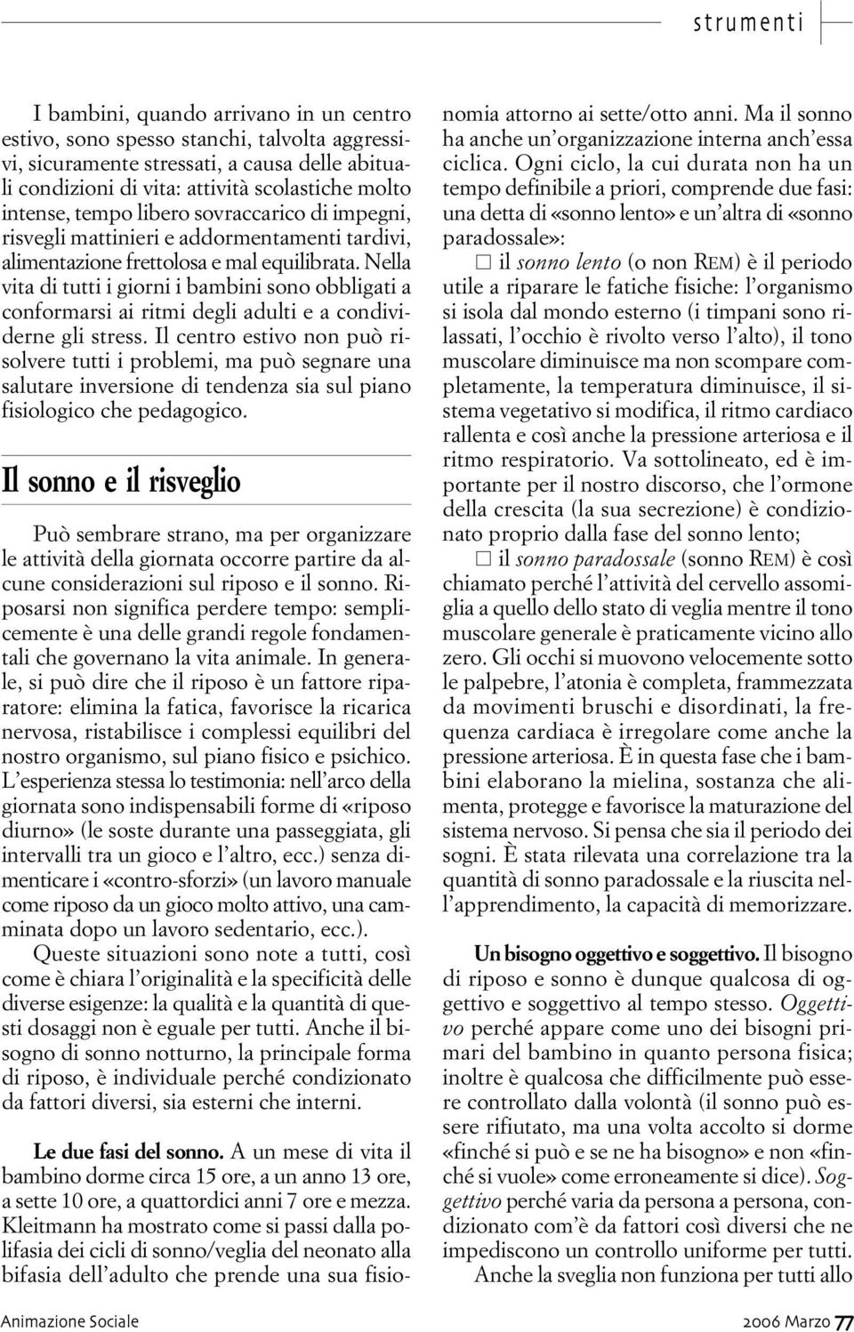 Nella vita di tutti i giorni i bambini sono obbligati a conformarsi ai ritmi degli adulti e a condividerne gli stress.