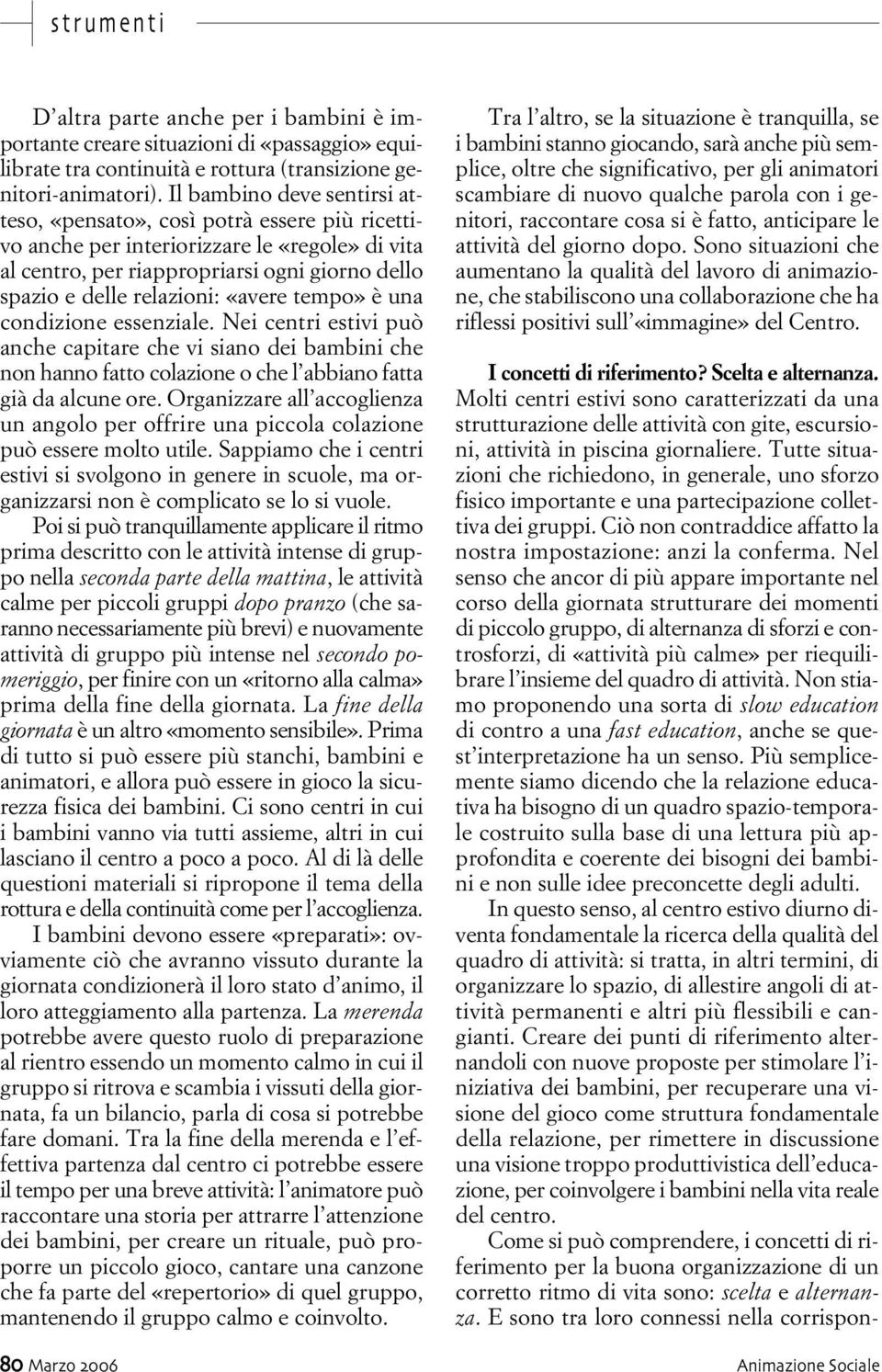 «avere tempo» è una condizione essenziale. Nei centri estivi può anche capitare che vi siano dei bambini che non hanno fatto colazione o che l abbiano fatta già da alcune ore.