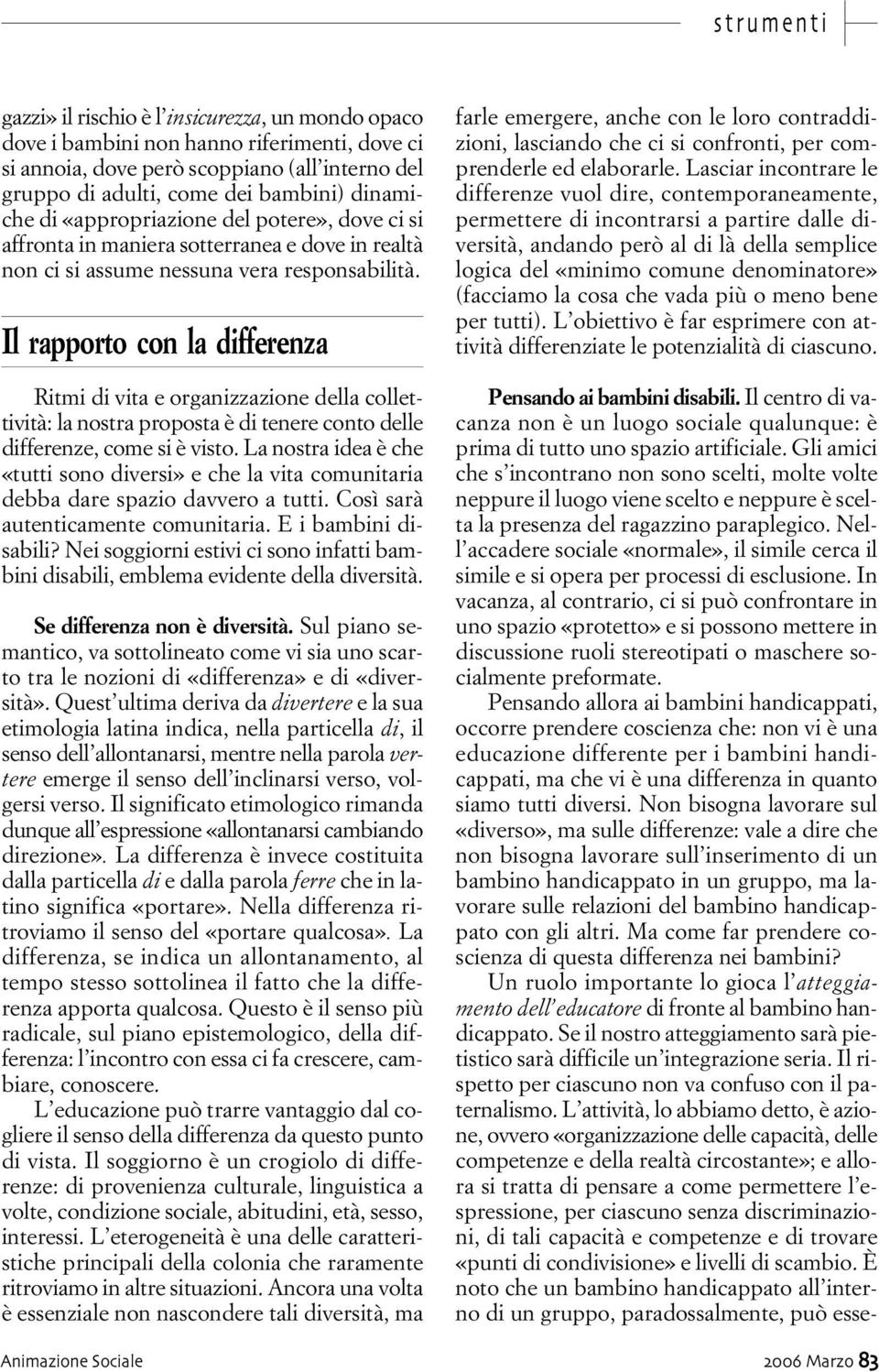 Il rapporto con la differenza Ritmi di vita e organizzazione della collettività: la nostra proposta è di tenere conto delle differenze, come si è visto.