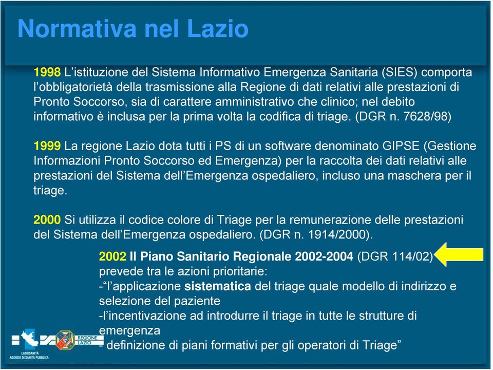 7628/98) 1999 La regione Lazio dota tutti i PS di un software denominato GIPSE (Gestione Informazioni Pronto Soccorso ed Emergenza) per la raccolta dei dati relativi alle prestazioni del Sistema dell