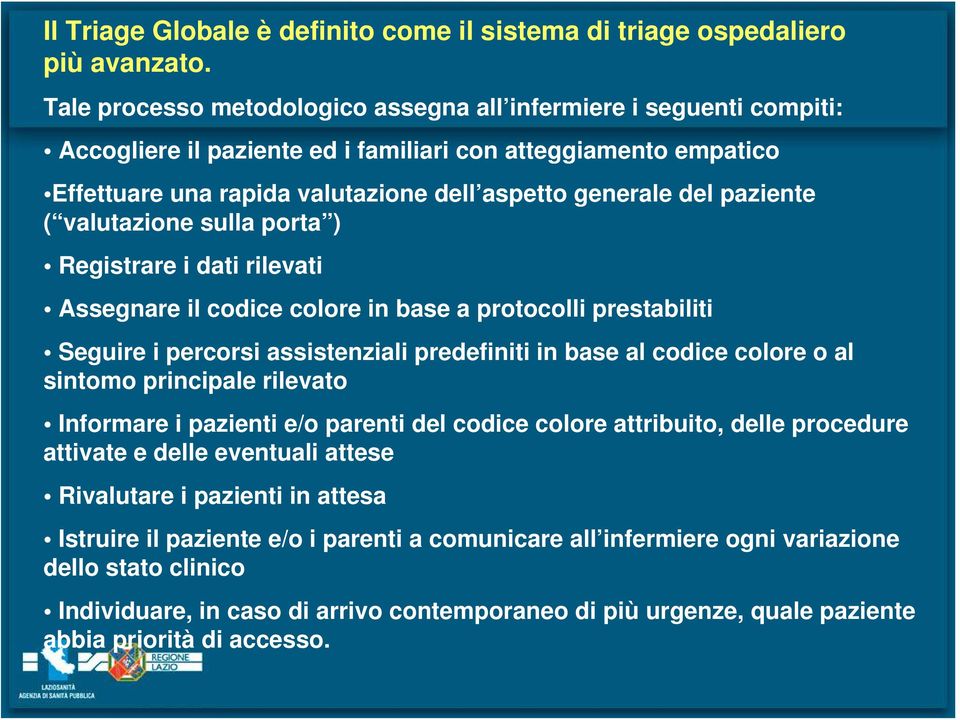 paziente ( valutazione sulla porta ) Registrare i dati rilevati Assegnare il codice colore in base a protocolli prestabiliti Seguire i percorsi assistenziali predefiniti in base al codice colore o al