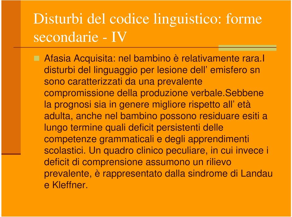 sebbene la prognosi sia in genere migliore rispetto all età adulta, anche nel bambino possono residuare esiti a lungo termine quali deficit persistenti