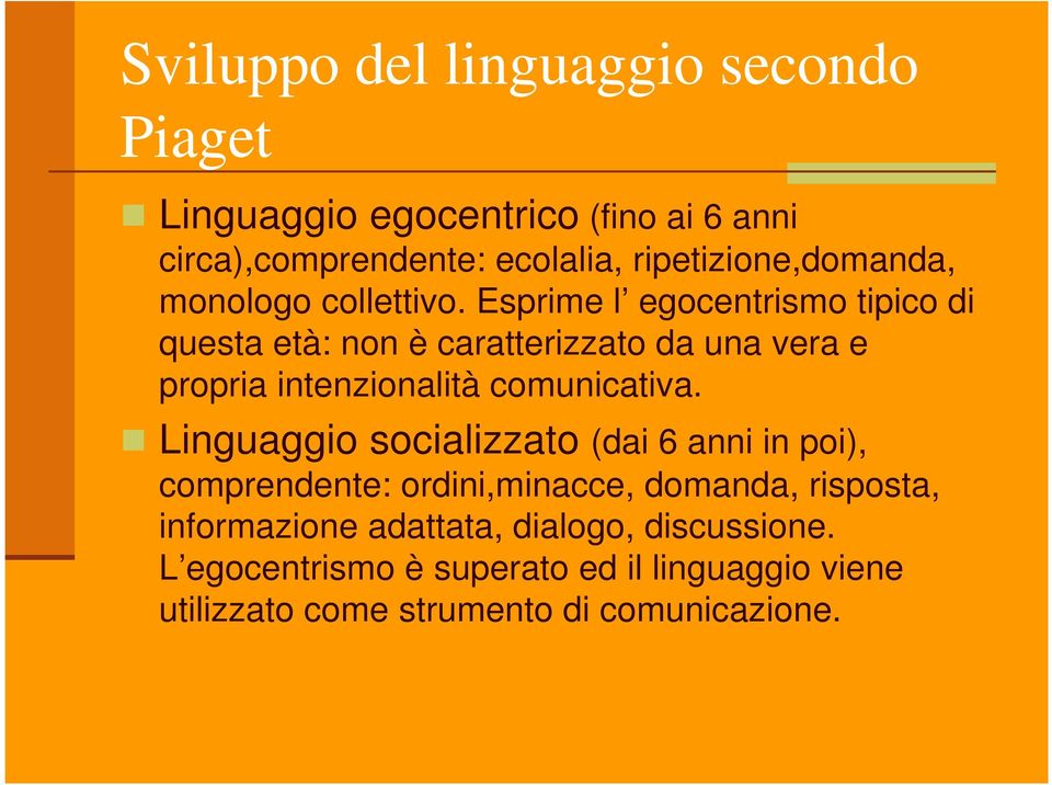 Esprime l egocentrismo tipico di questa età: non è caratterizzato da una vera e propria intenzionalità comunicativa.