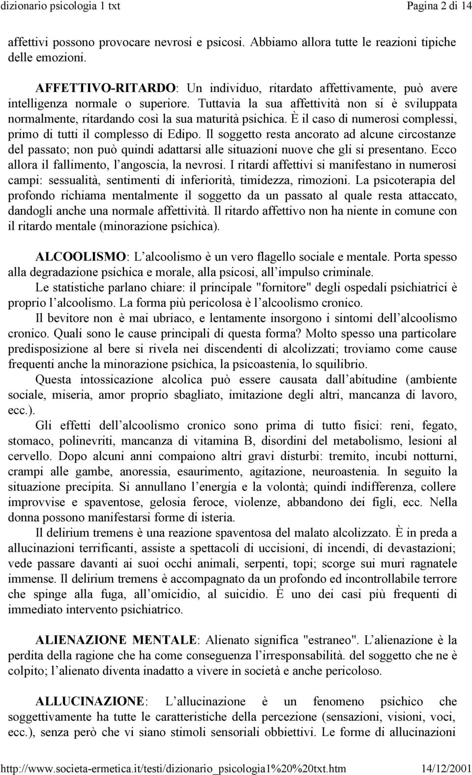 Tuttavia la sua affettività non si è sviluppata normalmente, ritardando così la sua maturità psichica. È il caso di numerosi complessi, primo di tutti il complesso di Edipo.