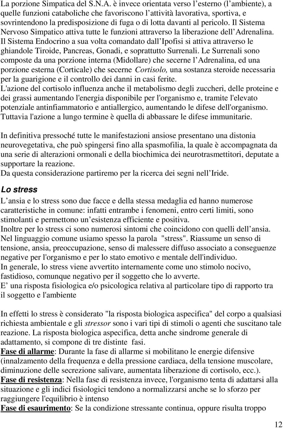 pericolo. Il Sistema Nervoso Simpatico attiva tutte le funzioni attraverso la liberazione dell Adrenalina.