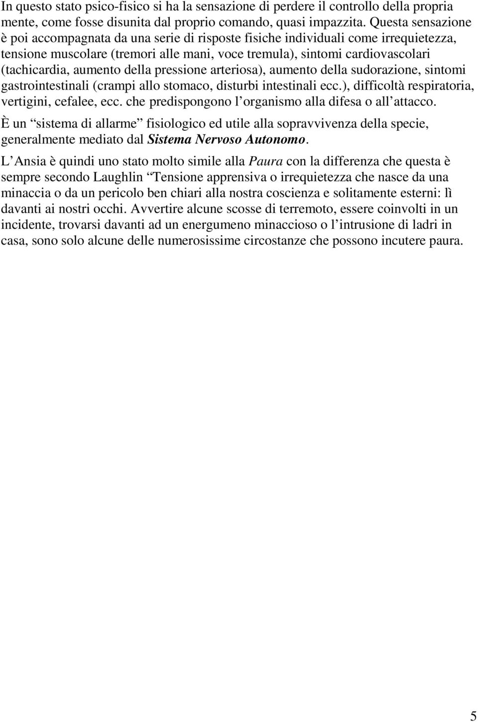 aumento della pressione arteriosa), aumento della sudorazione, sintomi gastrointestinali (crampi allo stomaco, disturbi intestinali ecc.), difficoltà respiratoria, vertigini, cefalee, ecc.