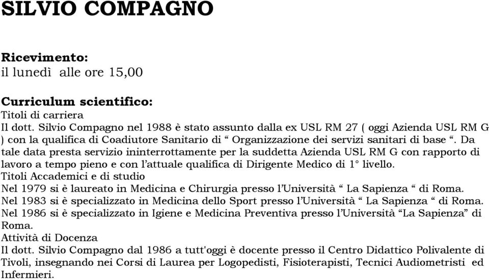 Da tale data presta servizio ininterrottamente per la suddetta Azienda USL RM G con rapporto di lavoro a tempo pieno e con l attuale qualifica di Dirigente Medico di 1 livello.