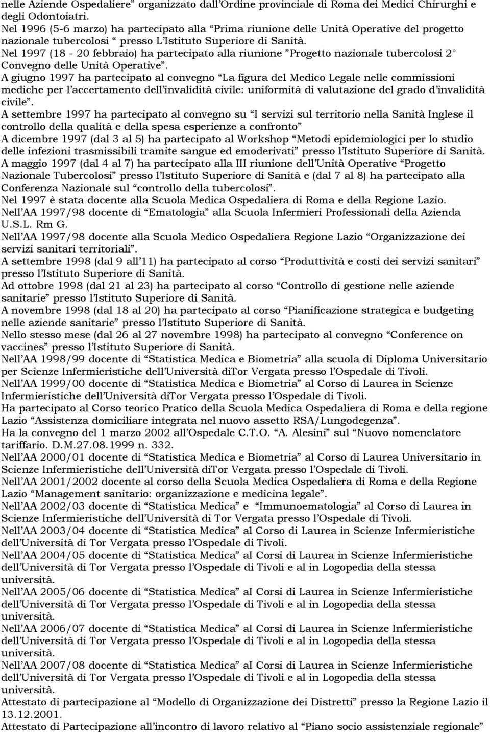 Nel 1997 (18-20 febbraio) ha partecipato alla riunione Progetto nazionale tubercolosi 2 Convegno delle Unità Operative.