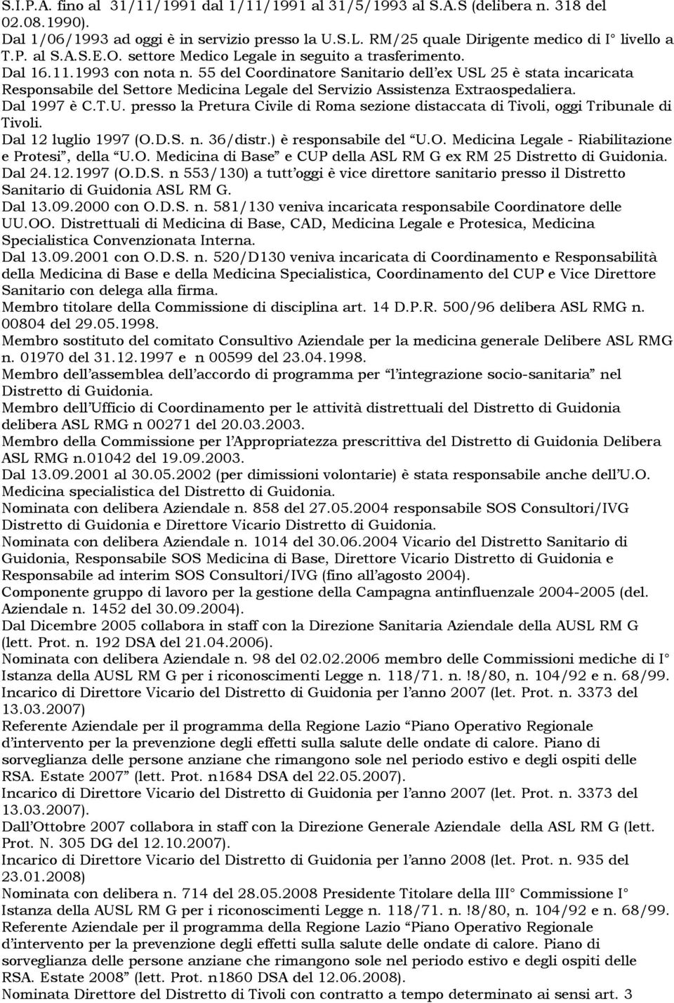 55 del Coordinatore Sanitario dell ex USL 25 è stata incaricata Responsabile del Settore Medicina Legale del Servizio Assistenza Extraospedaliera. Dal 1997 è C.T.U. presso la Pretura Civile di Roma sezione distaccata di Tivoli, oggi Tribunale di Tivoli.