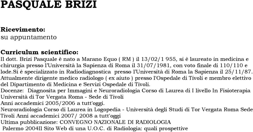 si è specializzato in Radiodiagnostica presso l Università di Roma la Sapienza il 25/11/87.