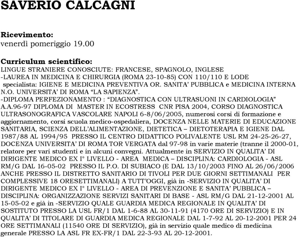 SANITA PUBBLICA e MEDICINA INTERNA N.O. UNIVERSITA DI ROMA LA SAPIENZA. -DIPLOMA PERFEZIONAMENTO : DIAGNOSTICA CON ULTRASUONI IN CARDIOLOGIA A.A.96-97 DIPLOMA DI MASTER IN ECOSTRESS CNR PISA 2004,