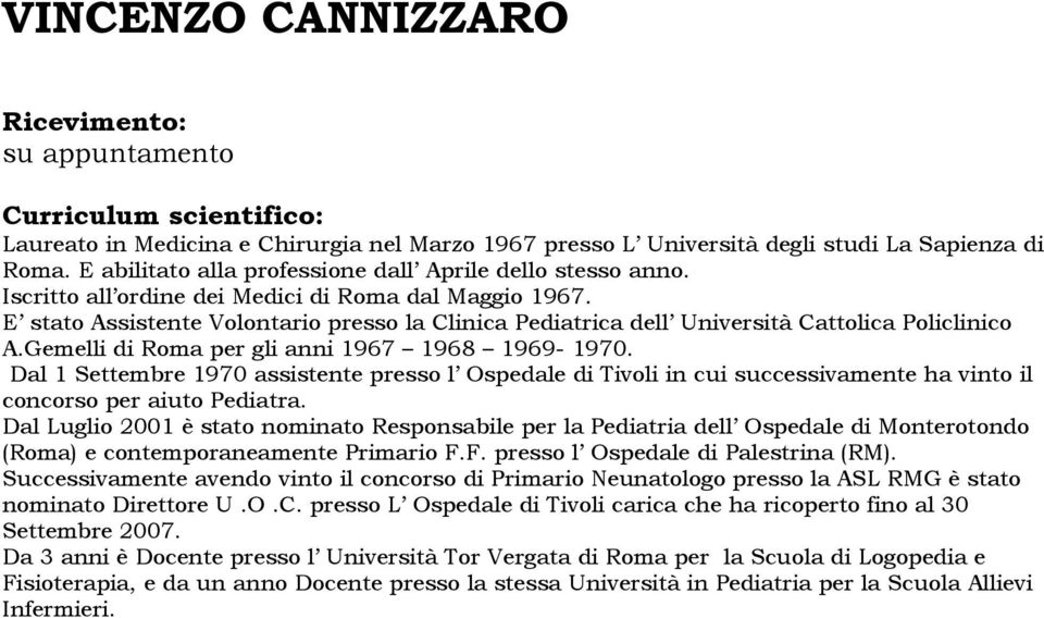 Gemelli di Roma per gli anni 1967 1968 1969-1970. Dal 1 Settembre 1970 assistente presso l Ospedale di Tivoli in cui successivamente ha vinto il concorso per aiuto Pediatra.