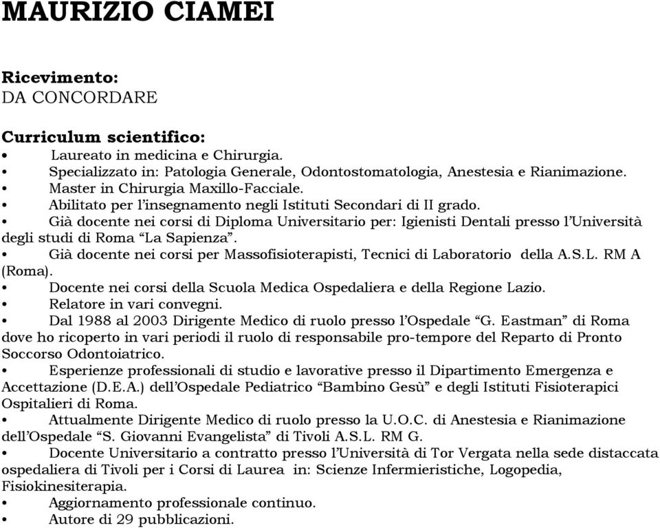 Già docente nei corsi per Massofisioterapisti, Tecnici di Laboratorio della A.S.L. RM A (Roma). Docente nei corsi della Scuola Medica Ospedaliera e della Regione Lazio. Relatore in vari convegni.