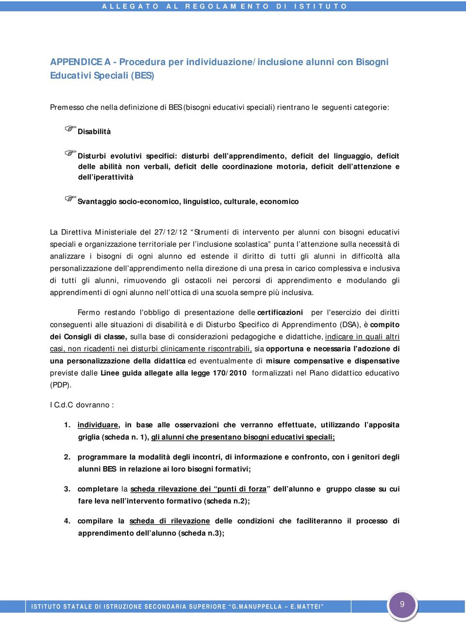 iperattività Svantaggio socio-economico, linguistico, culturale, economico La Direttiva Ministeriale del 27/12/12 Strumenti di intervento per alunni con bisogni educativi speciali e organizzazione